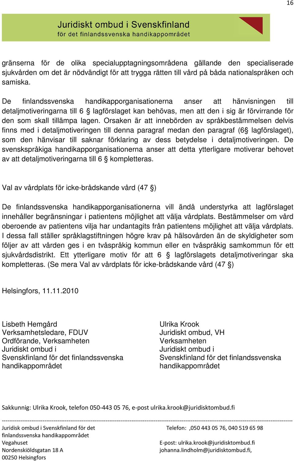 Orsaken är att innebörden av språkbestämmelsen delvis finns med i detaljmotiveringen till denna paragraf medan den paragraf (6 lagförslaget), som den hänvisar till saknar förklaring av dess betydelse