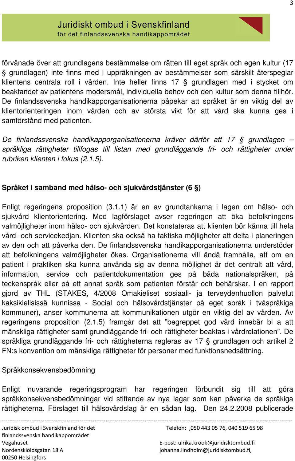 De finlandssvenska handikapporganisationerna påpekar att språket är en viktig del av klientorienteringen inom vården och av största vikt för att vård ska kunna ges i samförstånd med patienten.