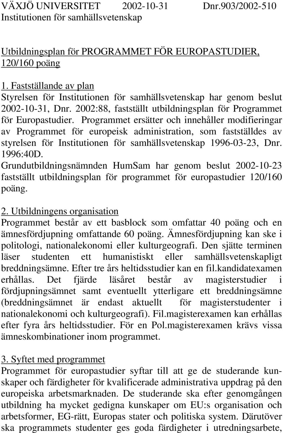 Programmet ersätter och innehåller modifieringar av Programmet för europeisk administration, som fastställdes av styrelsen för Institutionen för samhällsvetenskap 1996-03-23, Dnr. 1996:40D.