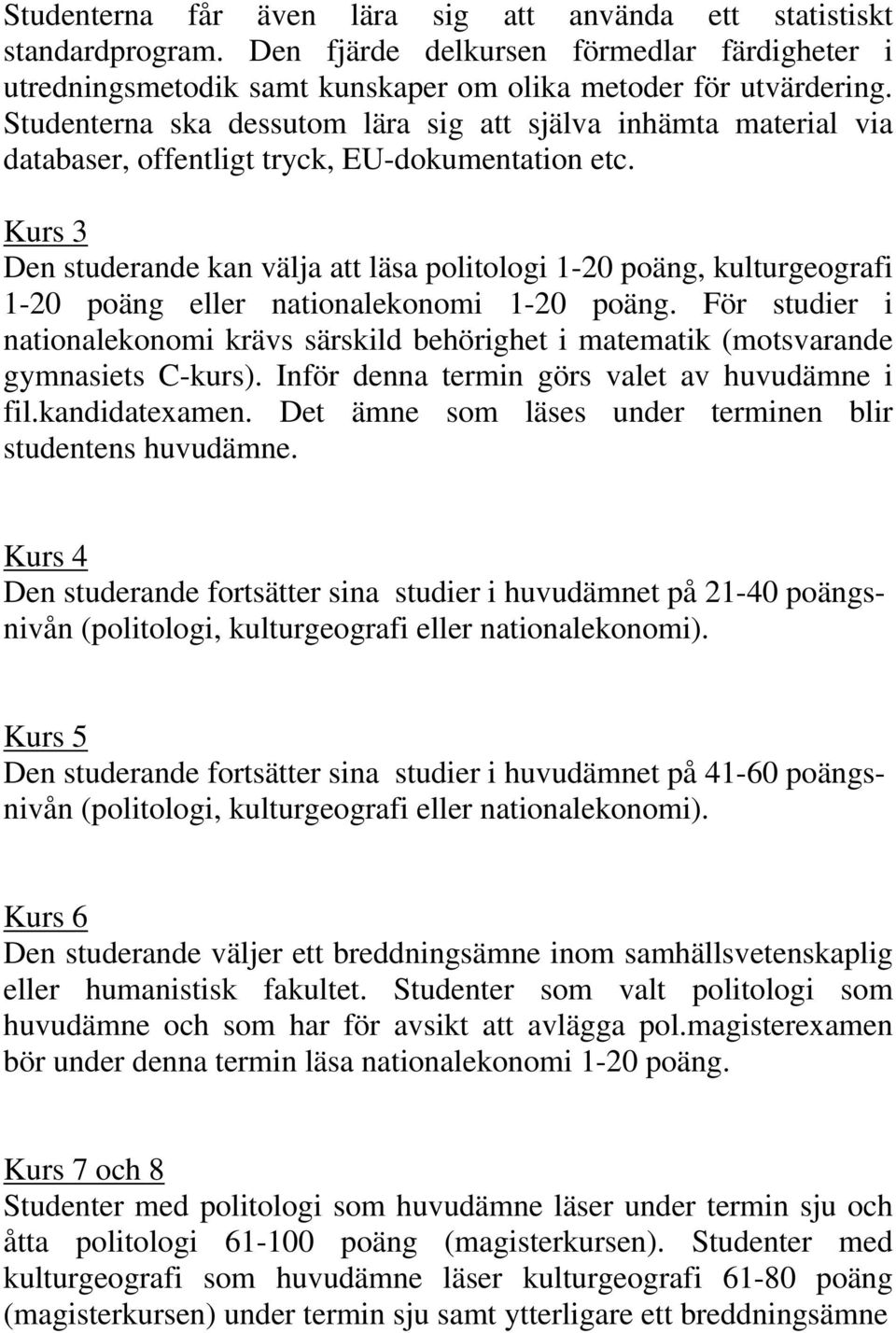 Kurs 3 Den studerande kan välja att läsa politologi 1-20 poäng, kulturgeografi 1-20 poäng eller nationalekonomi 1-20 poäng.