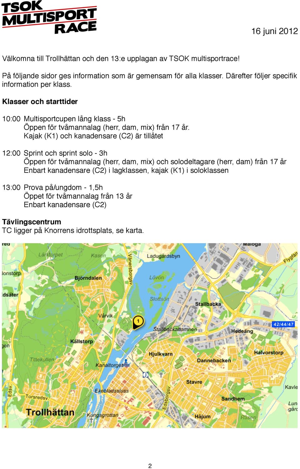 ! Kajak (K1) och kanadensare (C2) är tillåtet 12:00! Sprint och sprint solo - 3h! Öppen för tvåmannalag (herr, dam, mix) och solodeltagare (herr, dam) från 17 år!