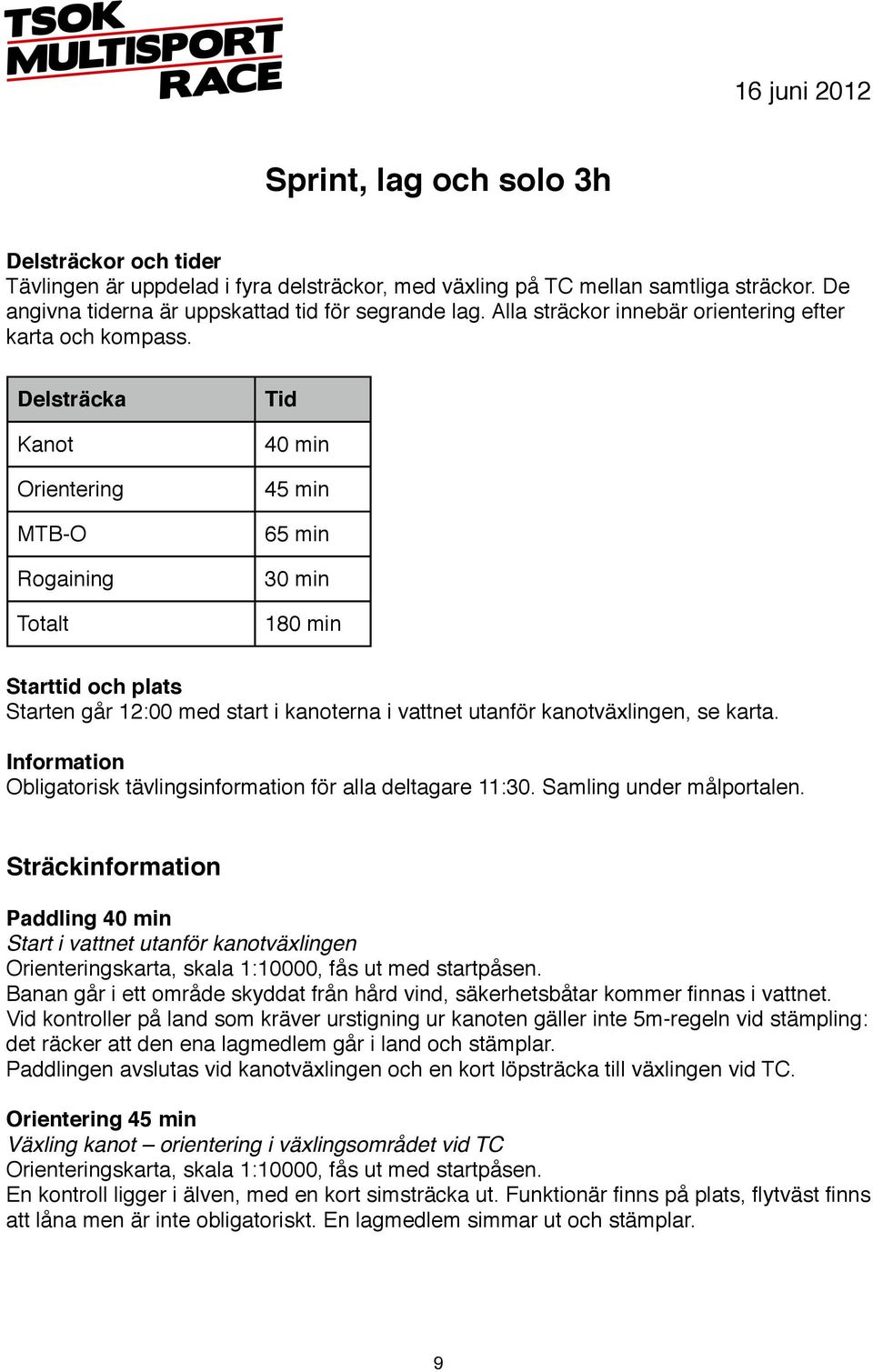 Delsträcka Kanot Orientering MTB-O Rogaining Totalt Tid 40 min 45 min 65 min 30 min 180 min Starttid och plats Starten går 12:00 med start i kanoterna i vattnet utanför kanotväxlingen, se karta.