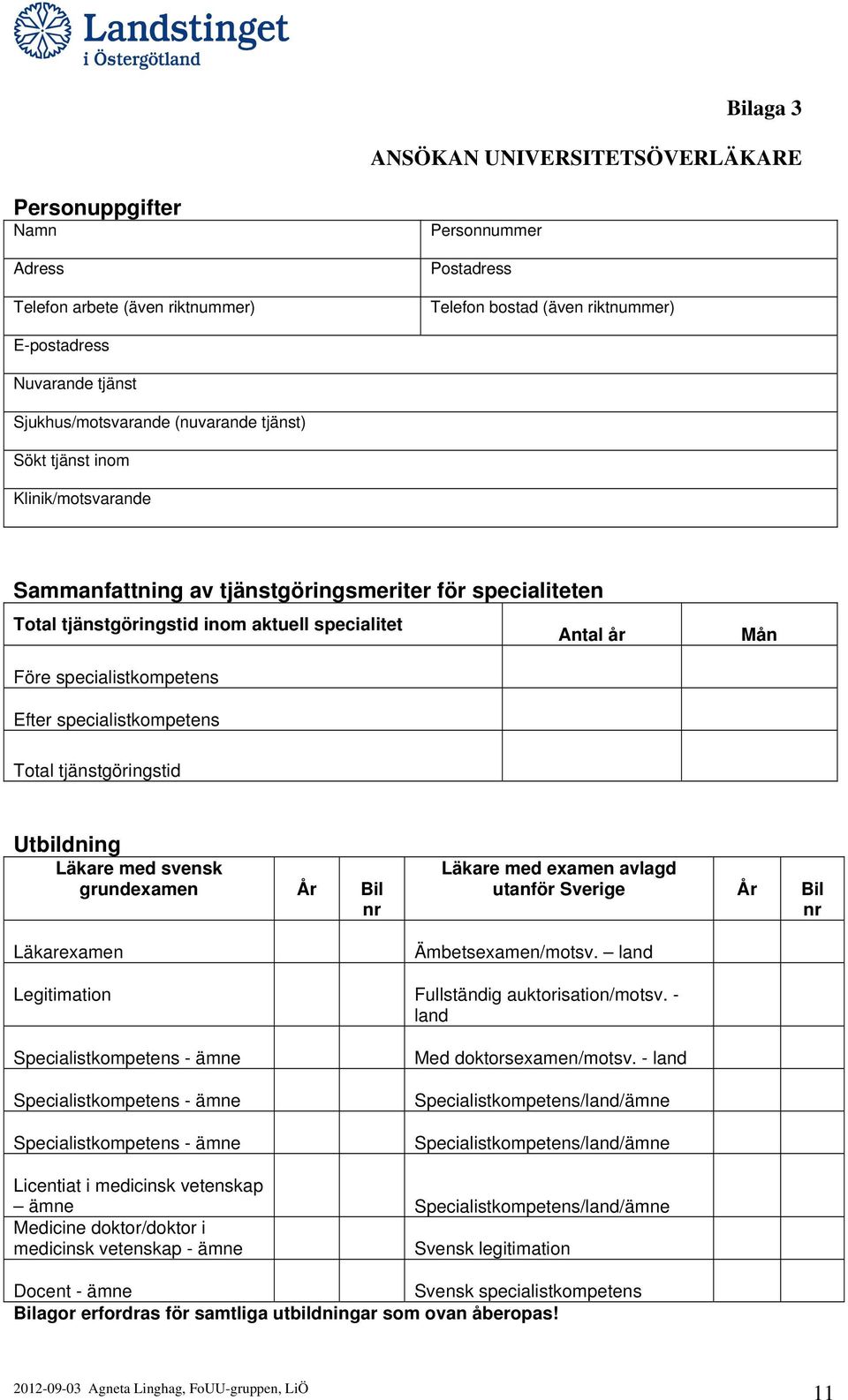 specialistkompetens Efter specialistkompetens Total tjänstgöringstid Utbildning Läkare med svensk grundexamen År Bil nr Läkarexamen Läkare med examen avlagd utanför Sverige År Bil nr