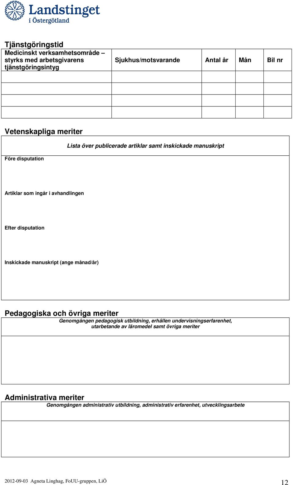 disputation Inskickade manuskript (ange månad/år) Pedagogiska och övriga meriter Genomgången pedagogisk utbildning, erhållen