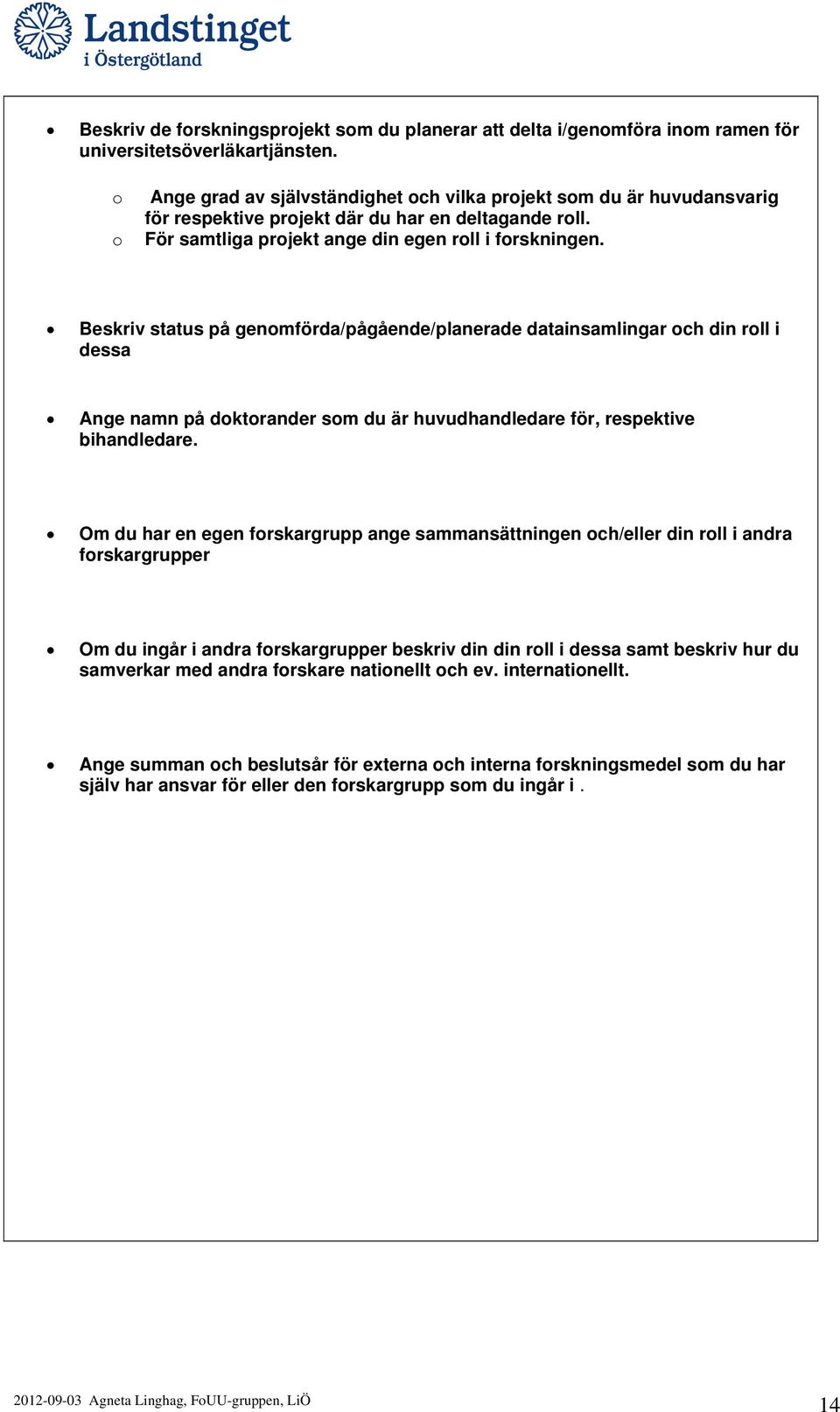 Beskriv status på genomförda/pågående/planerade datainsamlingar och din roll i dessa Ange namn på doktorander som du är huvudhandledare för, respektive bihandledare.