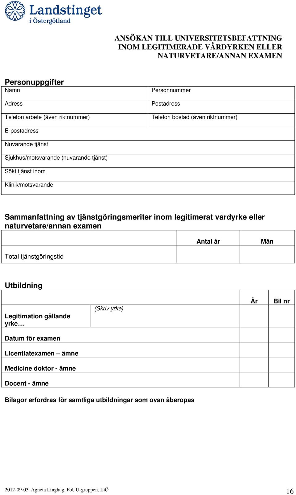 Sammanfattning av tjänstgöringsmeriter inom legitimerat vårdyrke eller naturvetare/annan examen Antal år Mån Total tjänstgöringstid Utbildning Legitimation