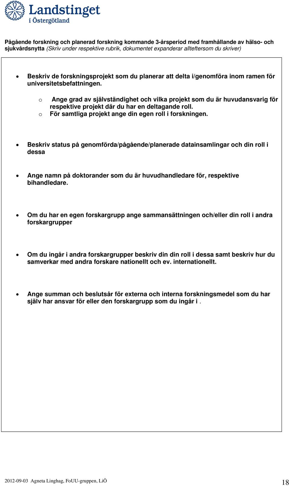 o o Ange grad av självständighet och vilka projekt som du är huvudansvarig för respektive projekt där du har en deltagande roll. För samtliga projekt ange din egen roll i forskningen.