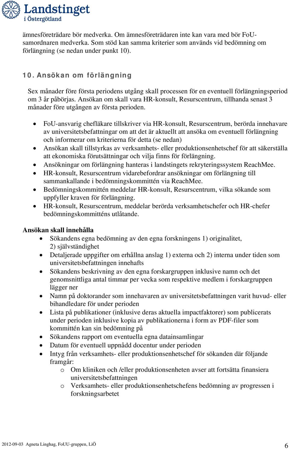 Ansökan om skall vara HR-konsult, Resurscentrum, tillhanda senast 3 månader före utgången av första perioden.