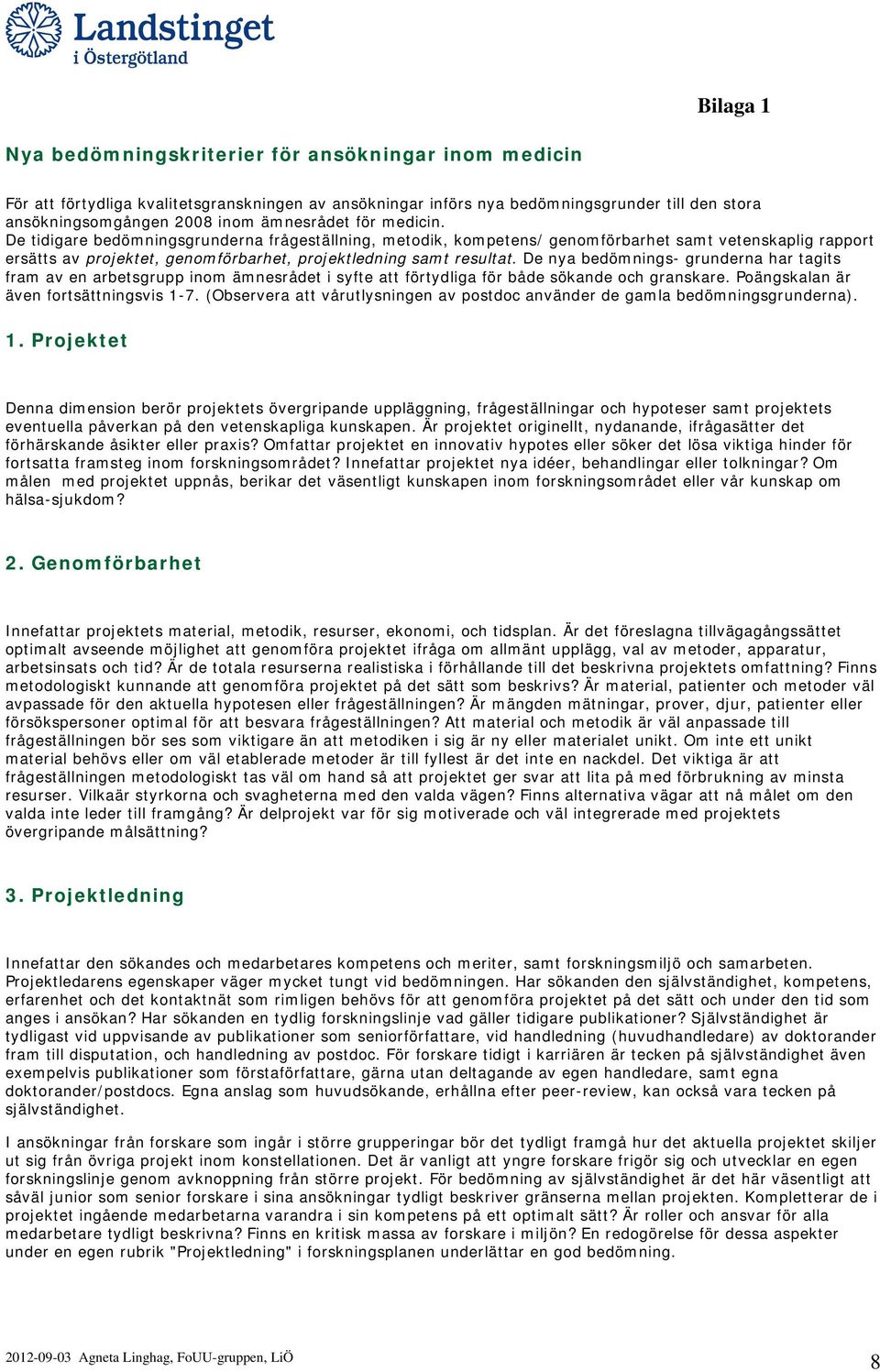 De nya bedömnings- grunderna har tagits fram av en arbetsgrupp inom ämnesrådet i syfte att förtydliga för både sökande och granskare. Poängskalan är även fortsättningsvis 1-7.