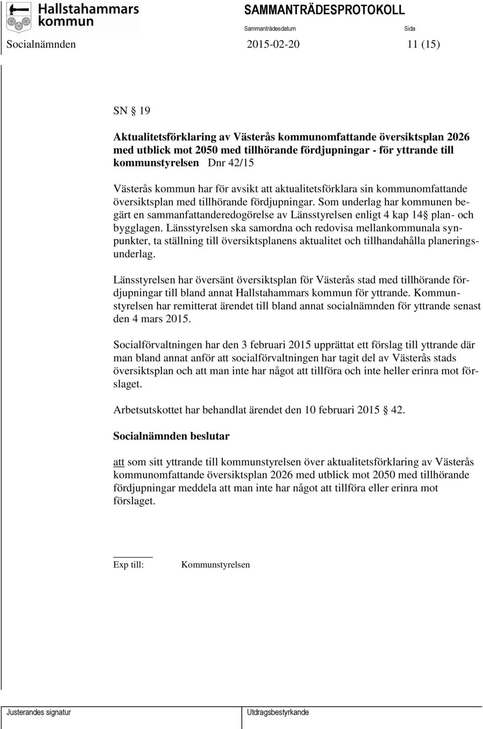 Som underlag har kommunen begärt en sammanfattanderedogörelse av Länsstyrelsen enligt 4 kap 14 plan- och bygglagen.