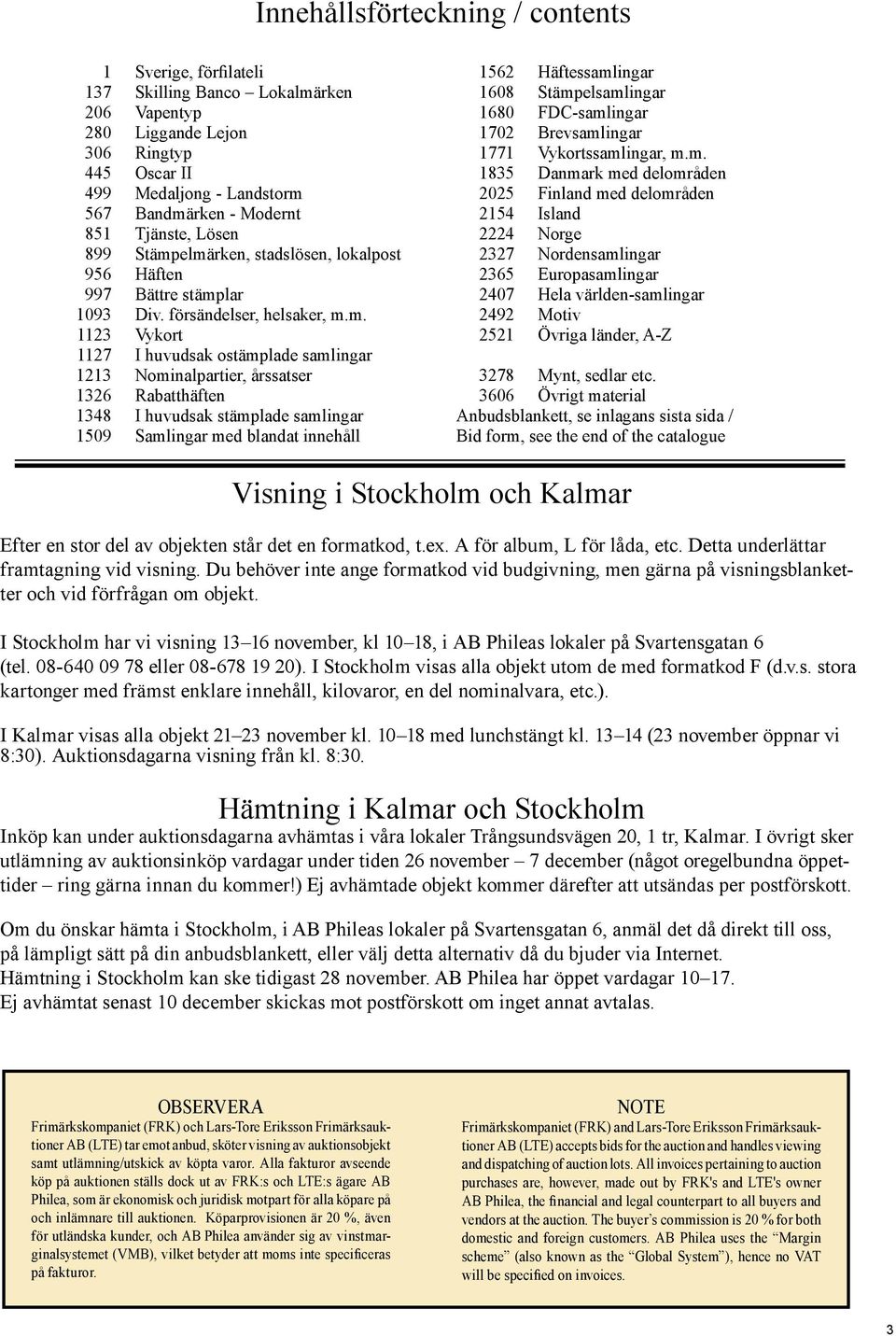 elmärken, stadslösen, lokalpost 956 Häften 997 Bättre stämplar 1093 Div. försändelser, helsaker, m.m. 1123 Vykort 1127 I huvudsak ostämplade samlingar 1213 Nominalpartier, årssatser 1326 Rabatthäften