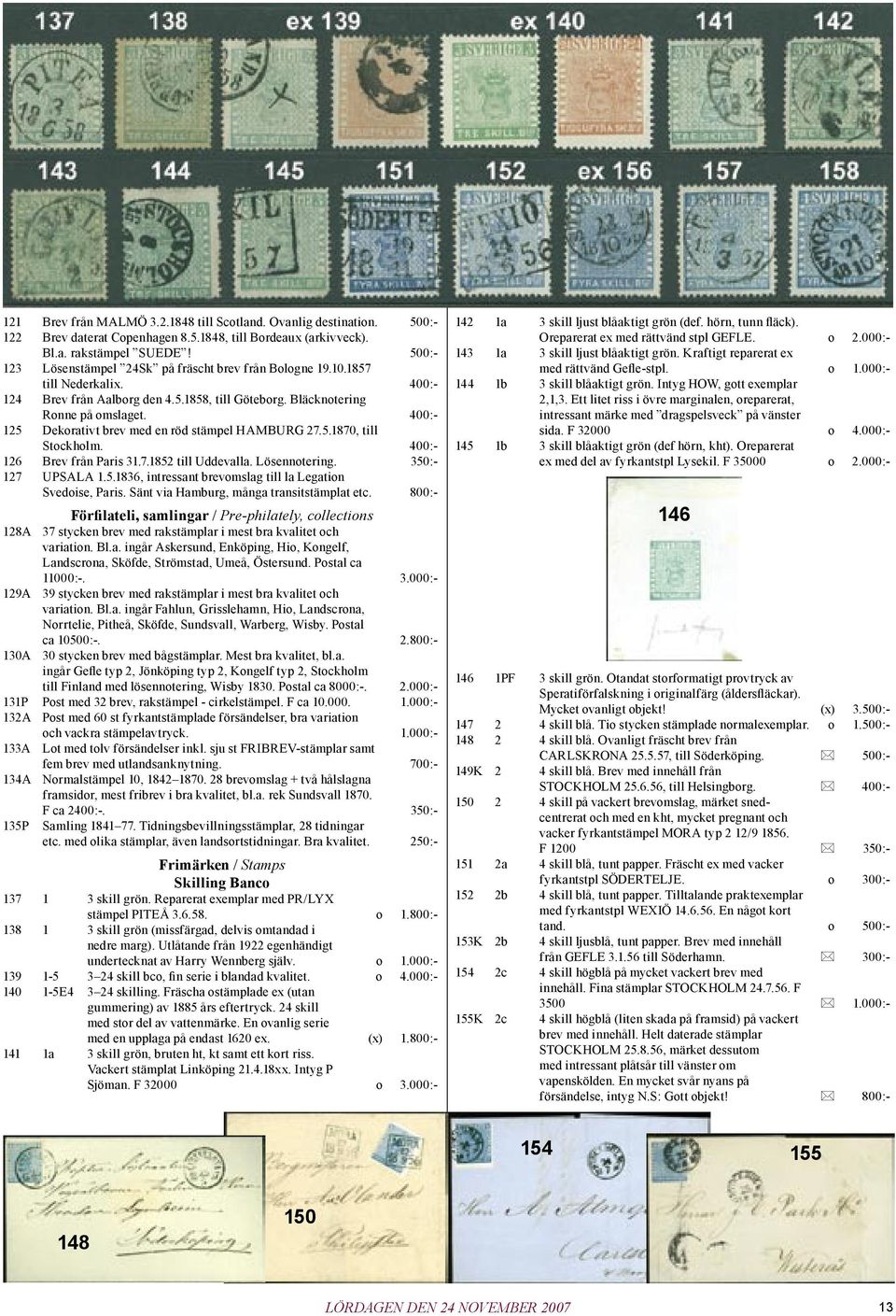 400:- 125 Dekorativt brev med en röd stämpel HAMBURG 27.5.1870, till Stockholm. 400:- 126 Brev från Paris 31.7.1852 till Uddevalla. Lösennotering. 350:- 127 UPSALA 1.5.1836, intressant brevomslag till la Legation Svedoise, Paris.