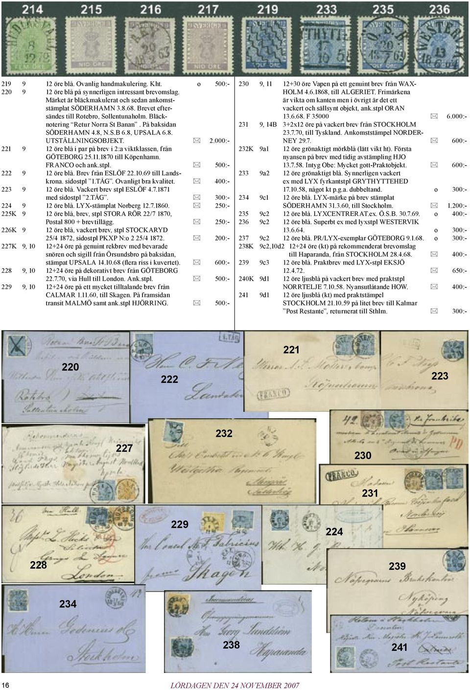 000:- 221 9 12 öre blå i par på brev i 2:a viktklassen, från GÖTEBORG 25.11.1870 till Köpenhamn. FRANCO och ank.stpl. 500:- 222 9 12 öre blå. Brev från ESLÖF 22.10.69 till Landskrona. sidostpl 1.TÅG.