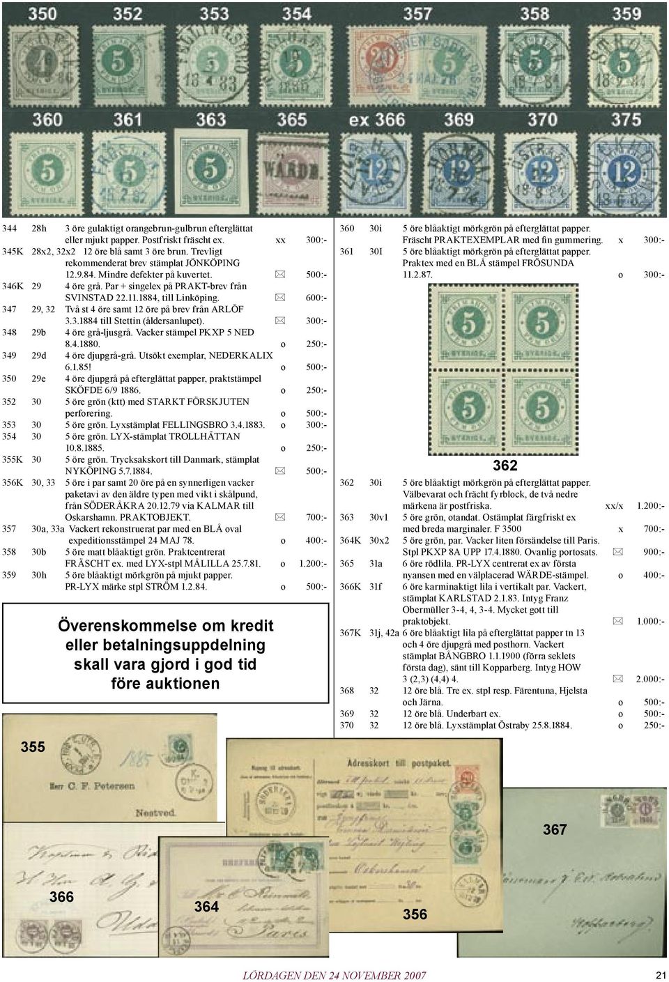 600:- 347 29, 32 Två st 4 öre samt 12 öre på brev från ARLÖF 3.3.1884 till Stettin (åldersanlupet). 300:- 348 29b 4 öre grå-ljusgrå. Vacker stämpel PKXP 5 NED 8.4.1880.