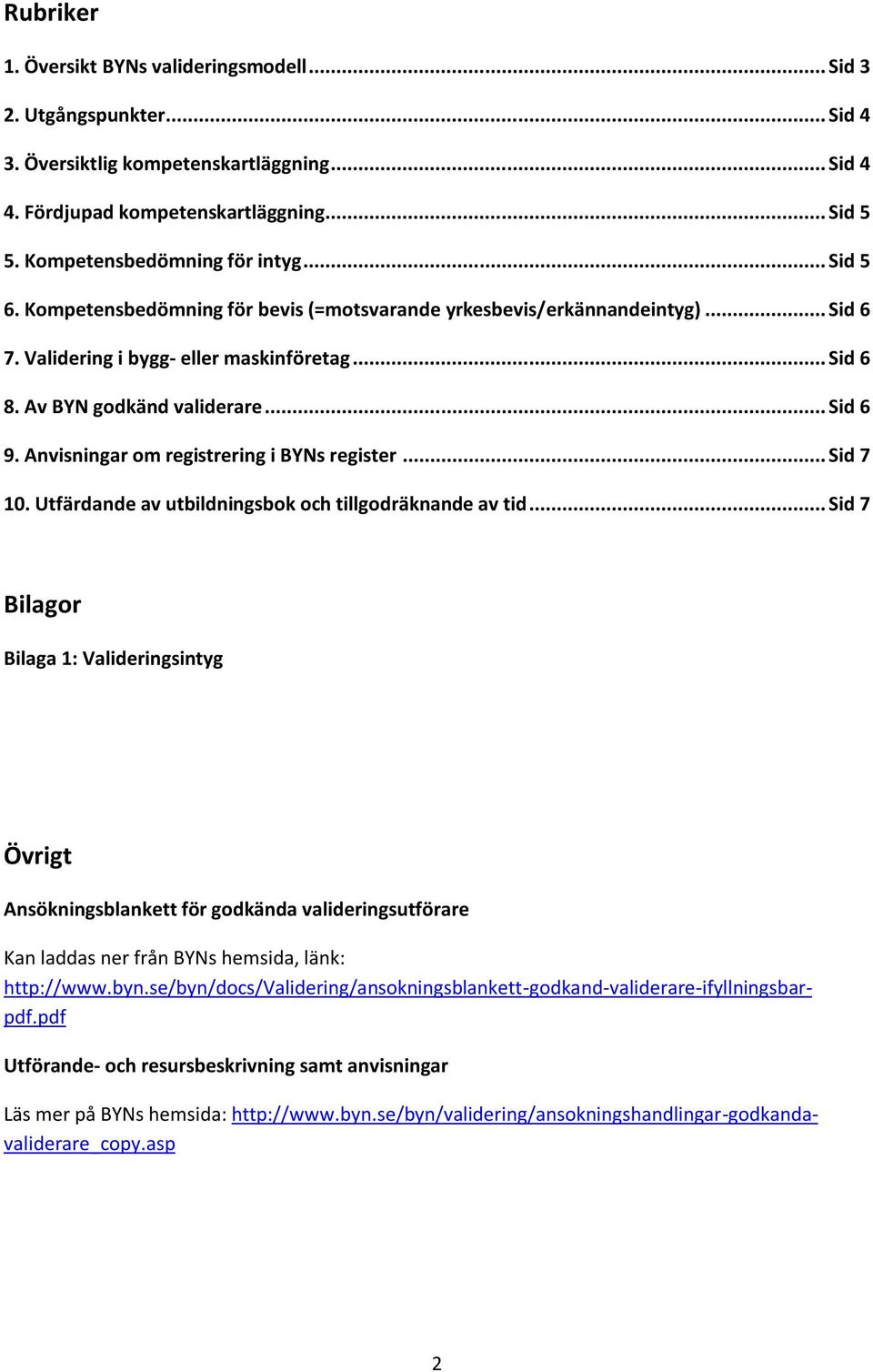 Av BYN godkänd validerare... Sid 6 9. Anvisningar om registrering i BYNs register... Sid 7 10. Utfärdande av utbildningsbok och tillgodräknande av tid.