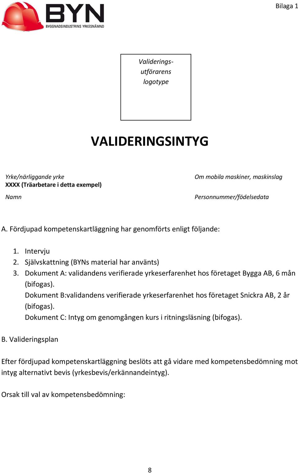 Dokument A: validandens verifierade yrkeserfarenhet hos företaget Bygga AB, 6 mån (bifogas). Dokument B:validandens verifierade yrkeserfarenhet hos företaget Snickra AB, 2 år (bifogas).
