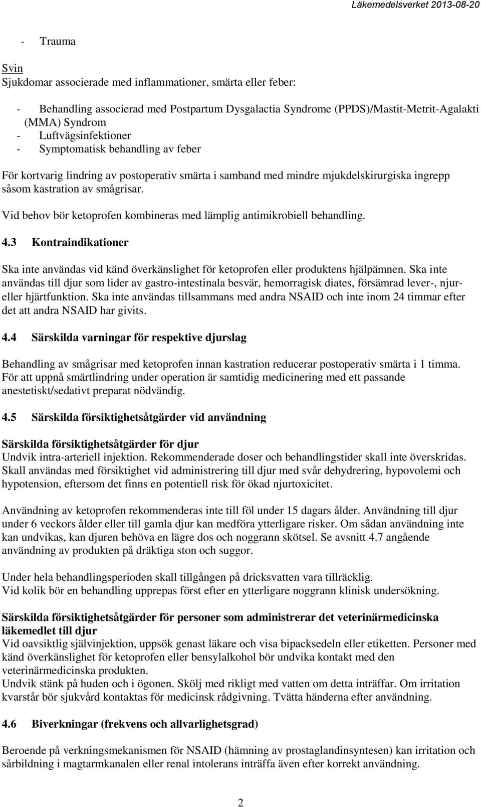 Vid behov bör ketoprofen kombineras med lämplig antimikrobiell behandling. 4.3 Kontraindikationer Ska inte användas vid känd överkänslighet för ketoprofen eller produktens hjälpämnen.