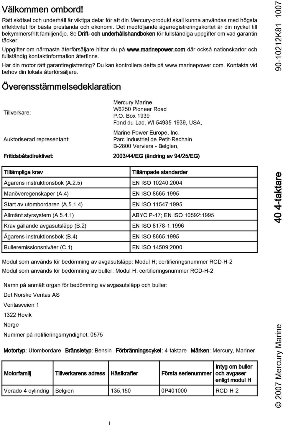 Uppgifter om närmste återförsäljre hittr du på www.mrinepower.com där också ntionskrtor och fullständig kontktinformtion återfinns. Hr din motor rätt grntiregistrering? Du kn kontroller dett på www.