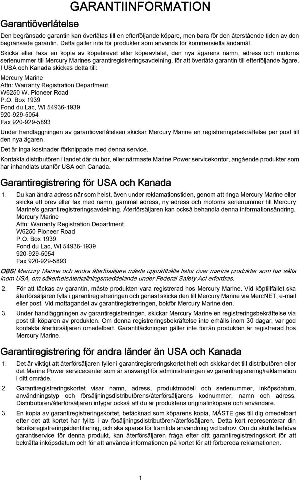 Skick eller fx en kopi v köpebrevet eller köpevtlet, den ny ägrens nmn, dress och motorns serienummer till Mercury Mrines grntiregistreringsvdelning, för tt överlåt grntin till efterföljnde ägre.