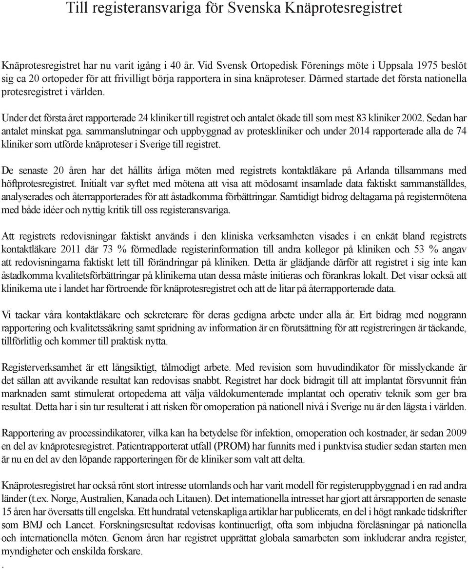 Under det första året rapporterade 24 kliniker till registret och antalet ökade till som mest 83 kliniker 22. Sedan har antalet minskat pga.