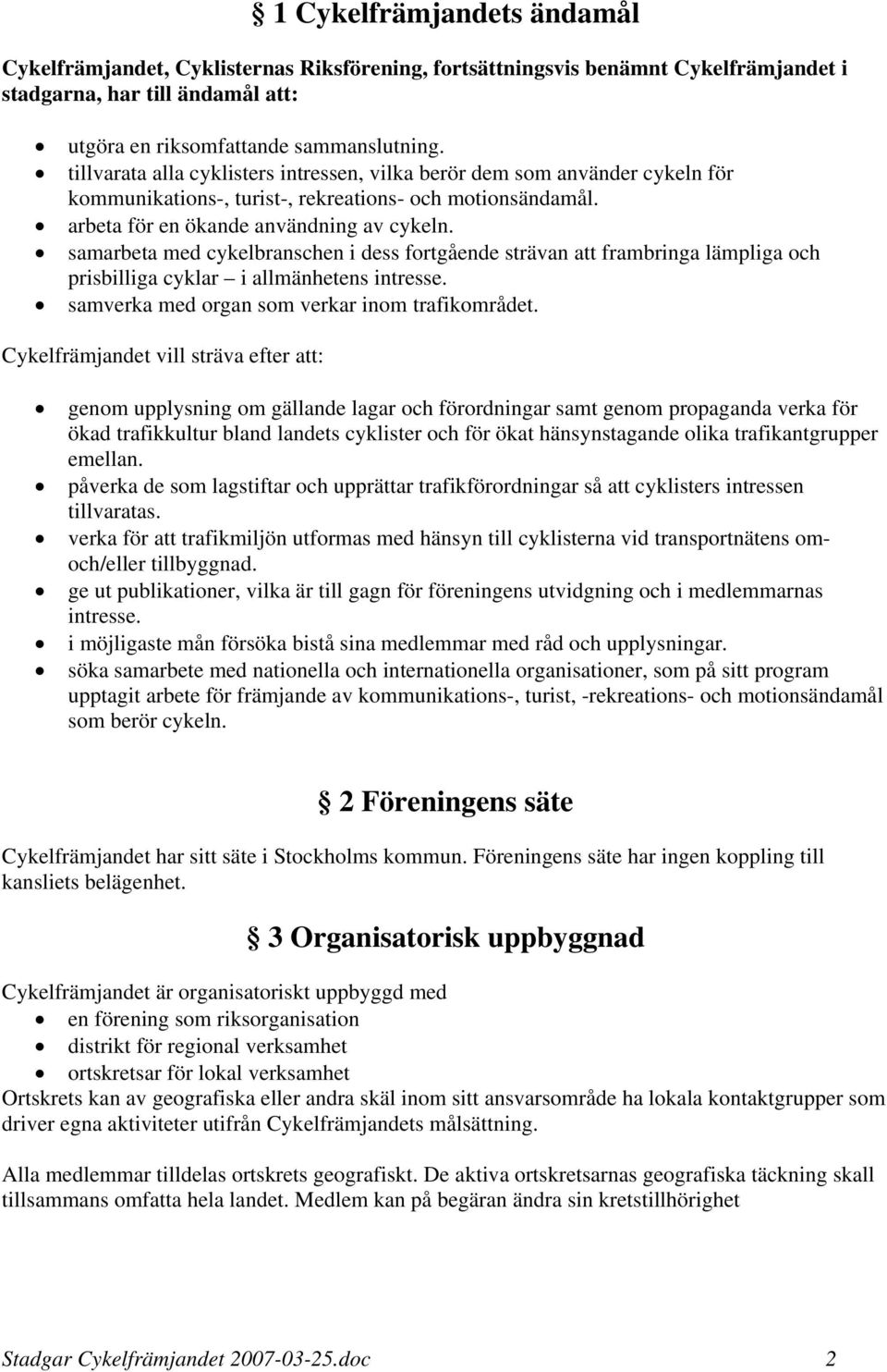 samarbeta med cykelbranschen i dess fortgående strävan att frambringa lämpliga och prisbilliga cyklar i allmänhetens intresse. samverka med organ som verkar inom trafikområdet.