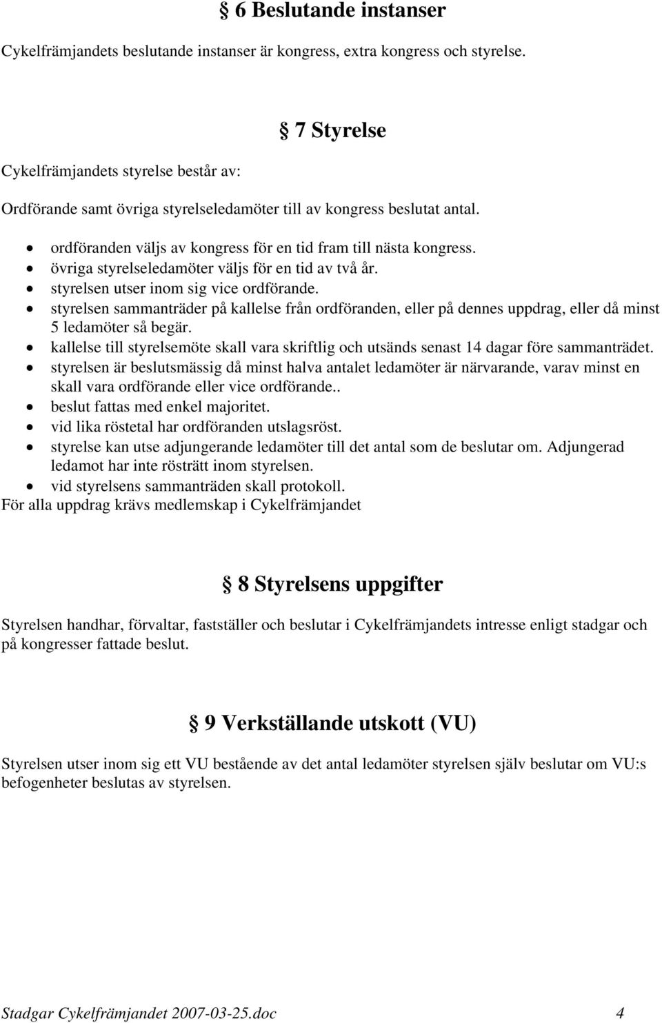 övriga styrelseledamöter väljs för en tid av två år. styrelsen utser inom sig vice ordförande.