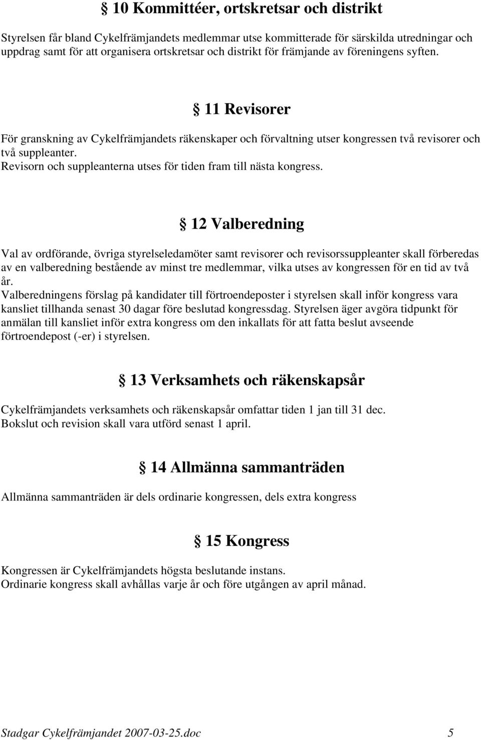 Revisorn och suppleanterna utses för tiden fram till nästa kongress.