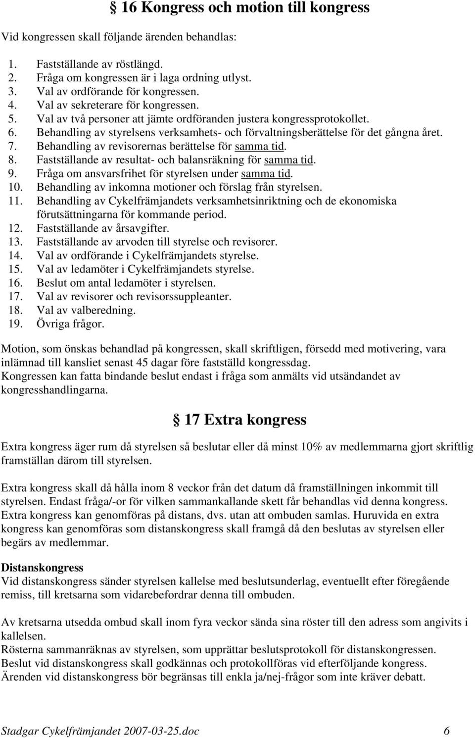 Behandling av styrelsens verksamhets- och förvaltningsberättelse för det gångna året. 7. Behandling av revisorernas berättelse för samma tid. 8.