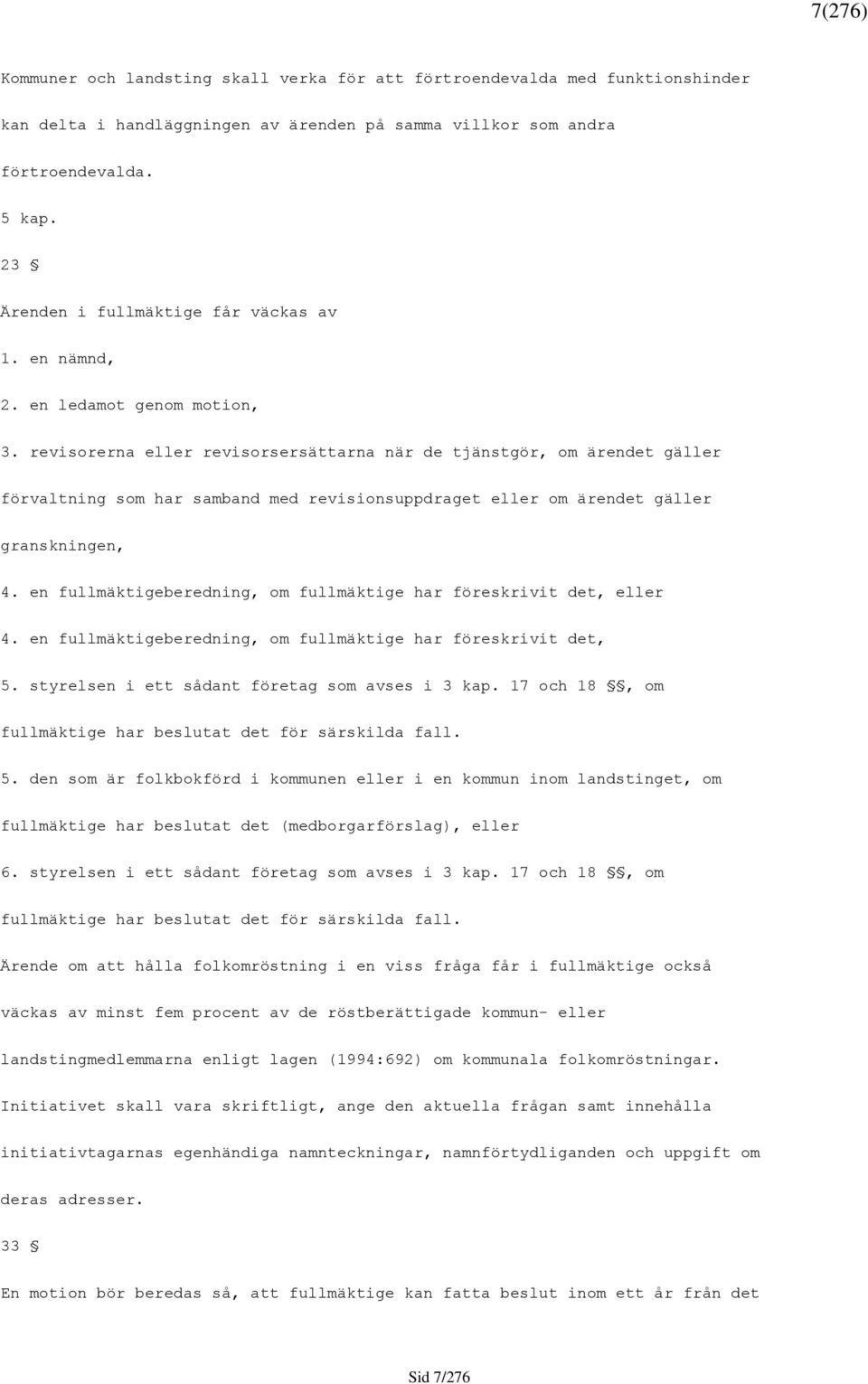 revisorerna eller revisorsersättarna när de tjänstgör, om ärendet gäller förvaltning som har samband med revisionsuppdraget eller om ärendet gäller granskningen, 4.