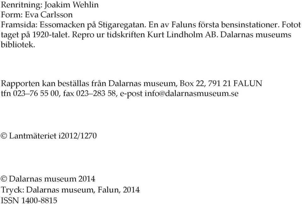 Rapporten kan beställas från Dalarnas museum, Box 22, 791 21 FALUN tfn 023 76 55 00, fax 023 283 58, e-post