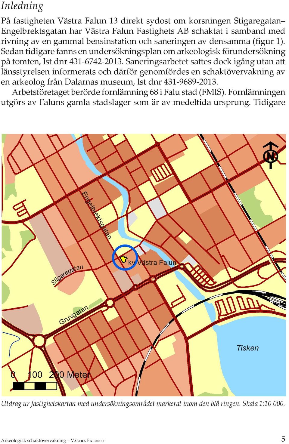 Saneringsarbetet sattes dock igång utan att länsstyrelsen informerats och därför genomfördes en schaktövervakning av en arkeolog från Dalarnas museum, lst dnr 431-9689-2013.