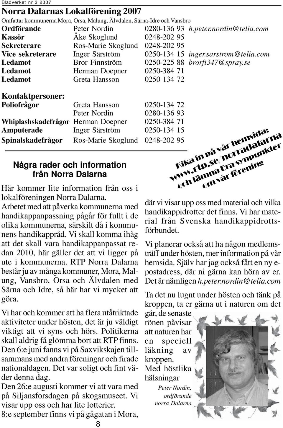 se Ledamot Herman Doepner 0250-384 71 Ledamot Greta Hansson 0250-134 72 Kontaktpersoner: Poliofrågor Greta Hansson 0250-134 72 Peter Nordin 0280-136 93 Whiplashskadefrågor Herman Doepner 0250-384 71