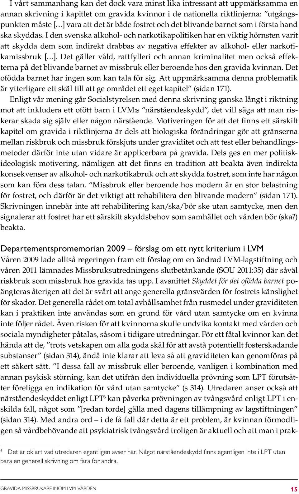 I den svenska alkohol- och narkotikapolitiken har en viktig hörnsten varit att skydda dem som indirekt drabbas av negativa effekter av alkohol- eller narkotikamissbruk [ ].