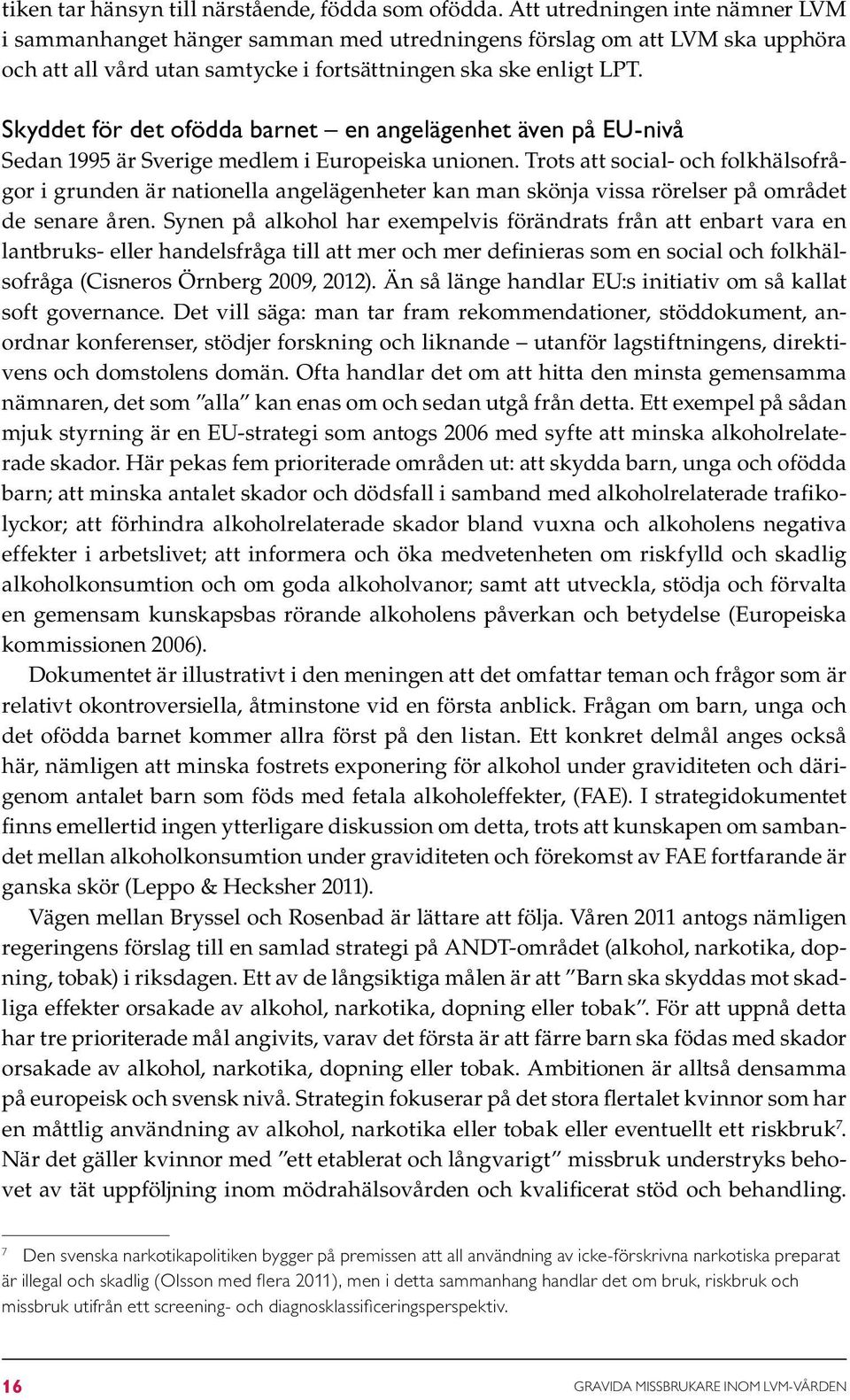 Skyddet för det ofödda barnet en angelägenhet även på EU-nivå Sedan 1995 är Sverige medlem i Europeiska unionen.