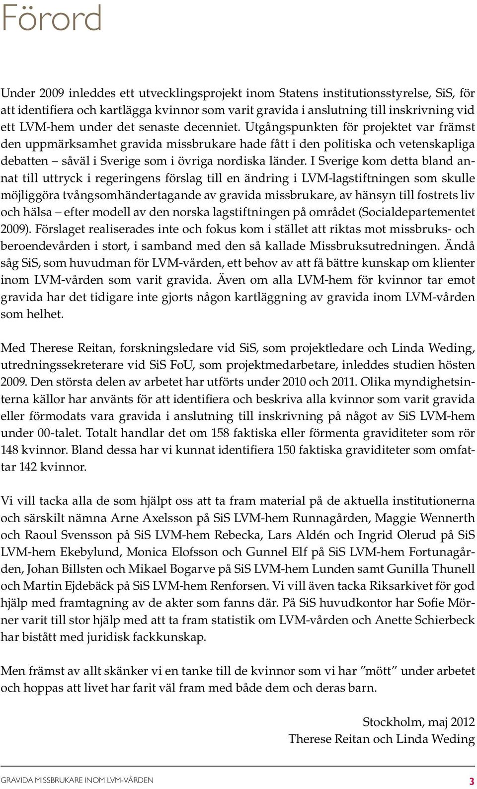 Utgångspunkten för projektet var främst den uppmärksamhet gravida missbrukare hade fått i den politiska och vetenskapliga debatten såväl i Sverige som i övriga nordiska länder.