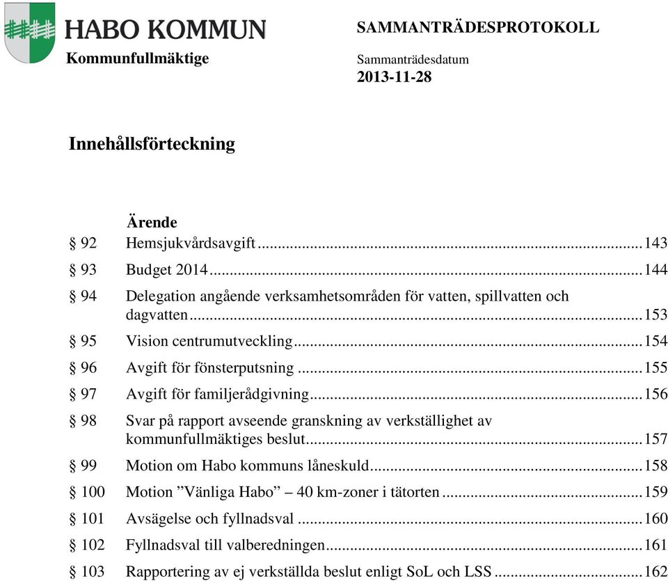 .. 155 97 Avgift för familjerådgivning... 156 98 Svar på rapport avseende granskning av verkställighet av kommunfullmäktiges beslut.