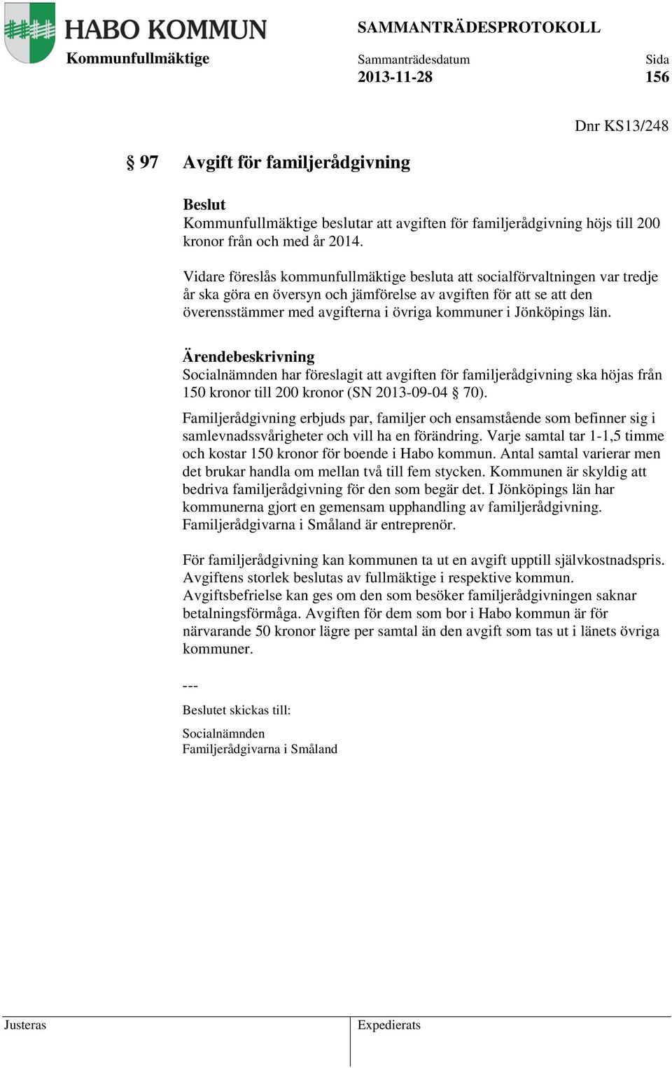 Jönköpings län. Ärendebeskrivning Socialnämnden har föreslagit att avgiften för familjerådgivning ska höjas från 150 kronor till 200 kronor (SN 2013-09-04 70).