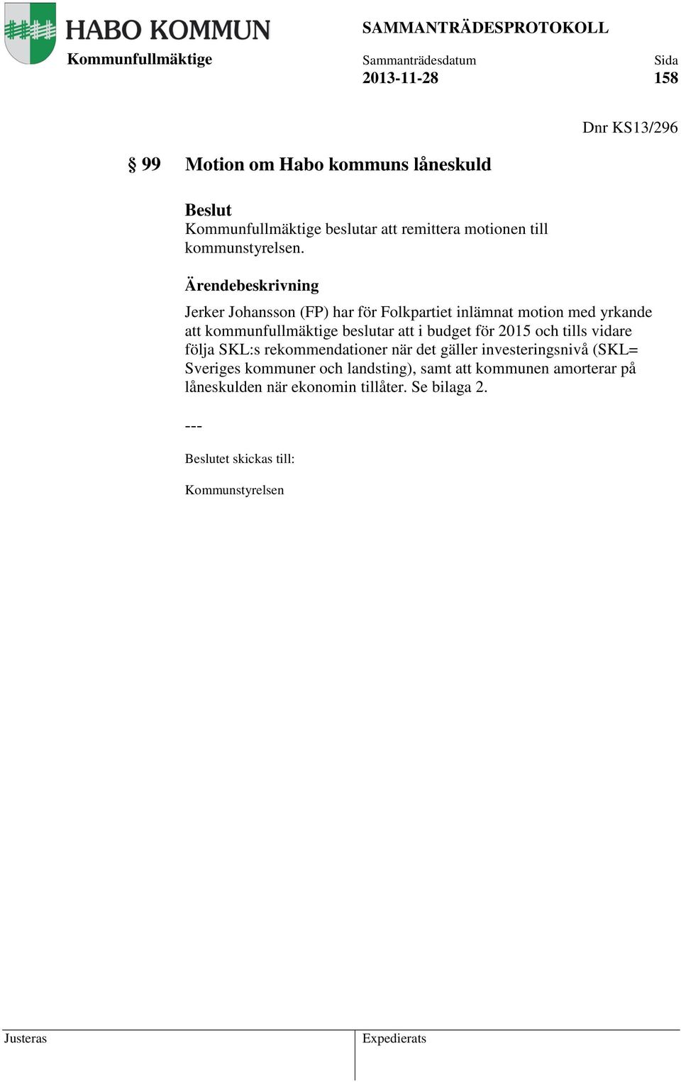 budget för 2015 och tills vidare följa SKL:s rekommendationer när det gäller investeringsnivå (SKL= Sveriges kommuner och