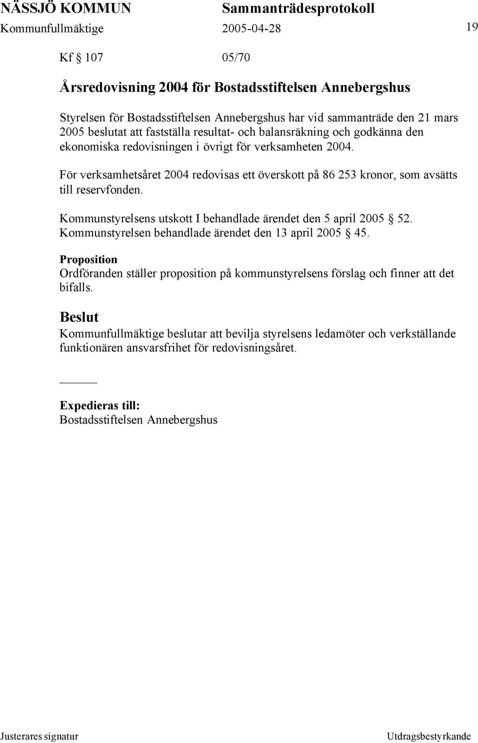 Kommunstyrelsens utskott I behandlade ärendet den 5 april 2005 52. Kommunstyrelsen behandlade ärendet den 13 april 2005 45.