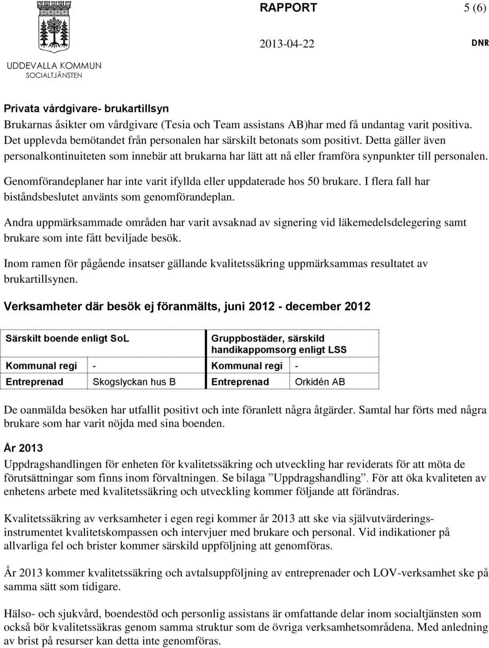 Genomförandeplaner har inte varit ifyllda eller uppdaterade hos 50 brukare. I flera fall har biståndsbeslutet använts som genomförandeplan.