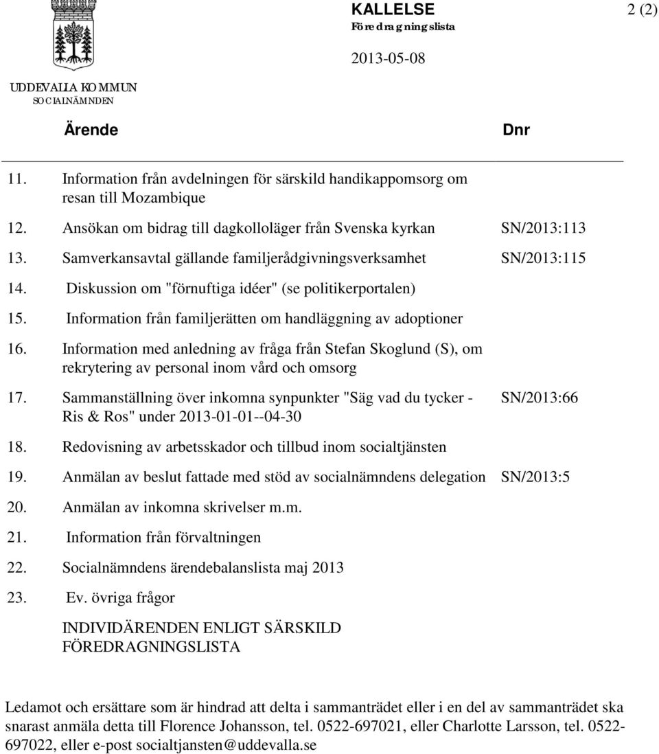 Diskussion om "förnuftiga idéer" (se politikerportalen) 15. Information från familjerätten om handläggning av adoptioner 16.