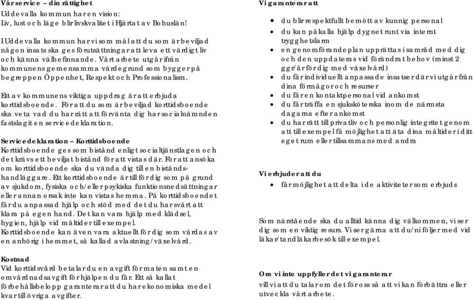 Vårt arbete utgår ifrån kommunens gemensamma värdegrund som bygger på begreppen Öppenhet, Respekt och Professionalism. Ett av kommunens viktiga uppdrag är att erbjuda korttidsboende.