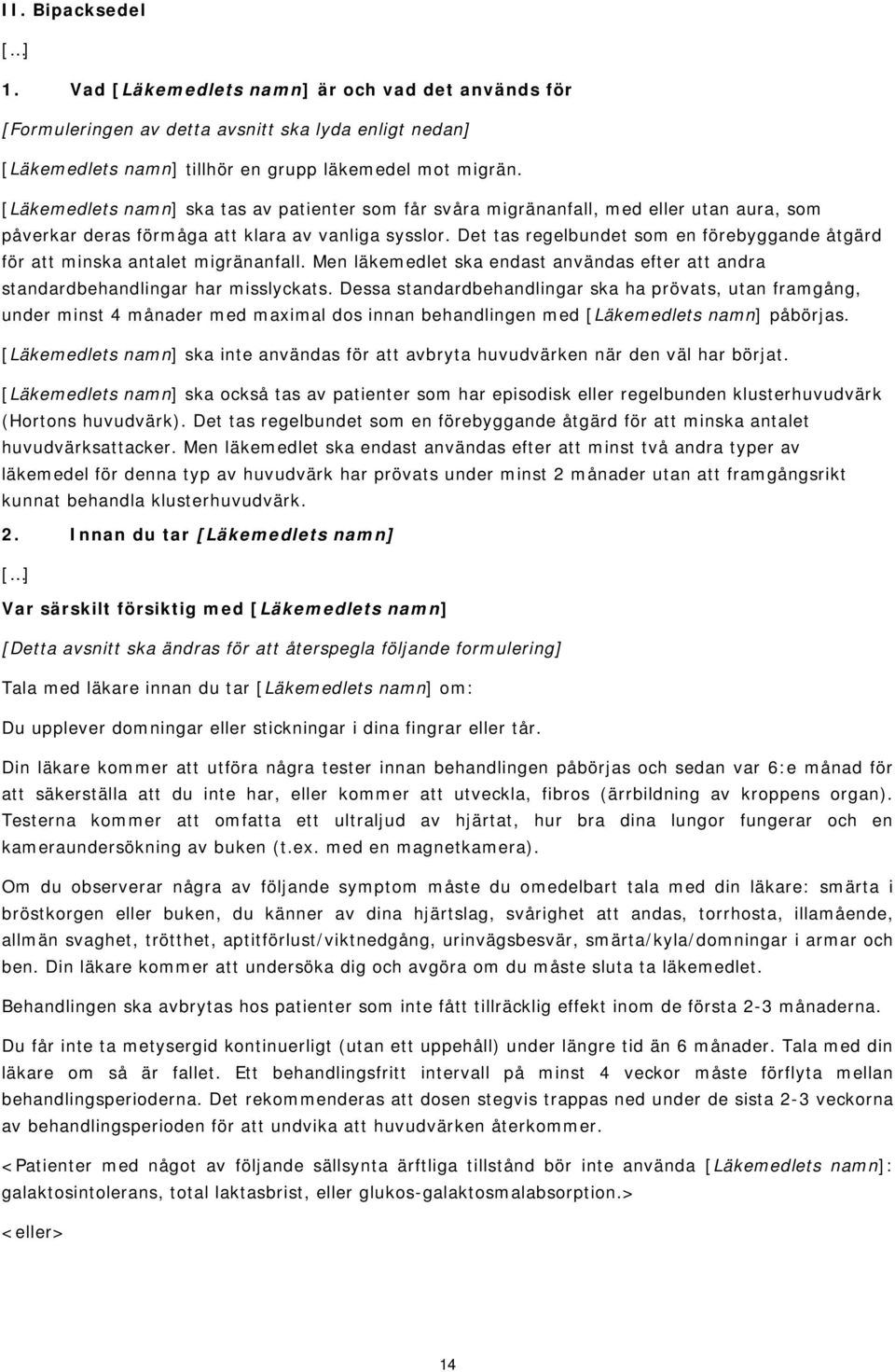 Det tas regelbundet som en förebyggande åtgärd för att minska antalet migränanfall. Men läkemedlet ska endast användas efter att andra standardbehandlingar har misslyckats.