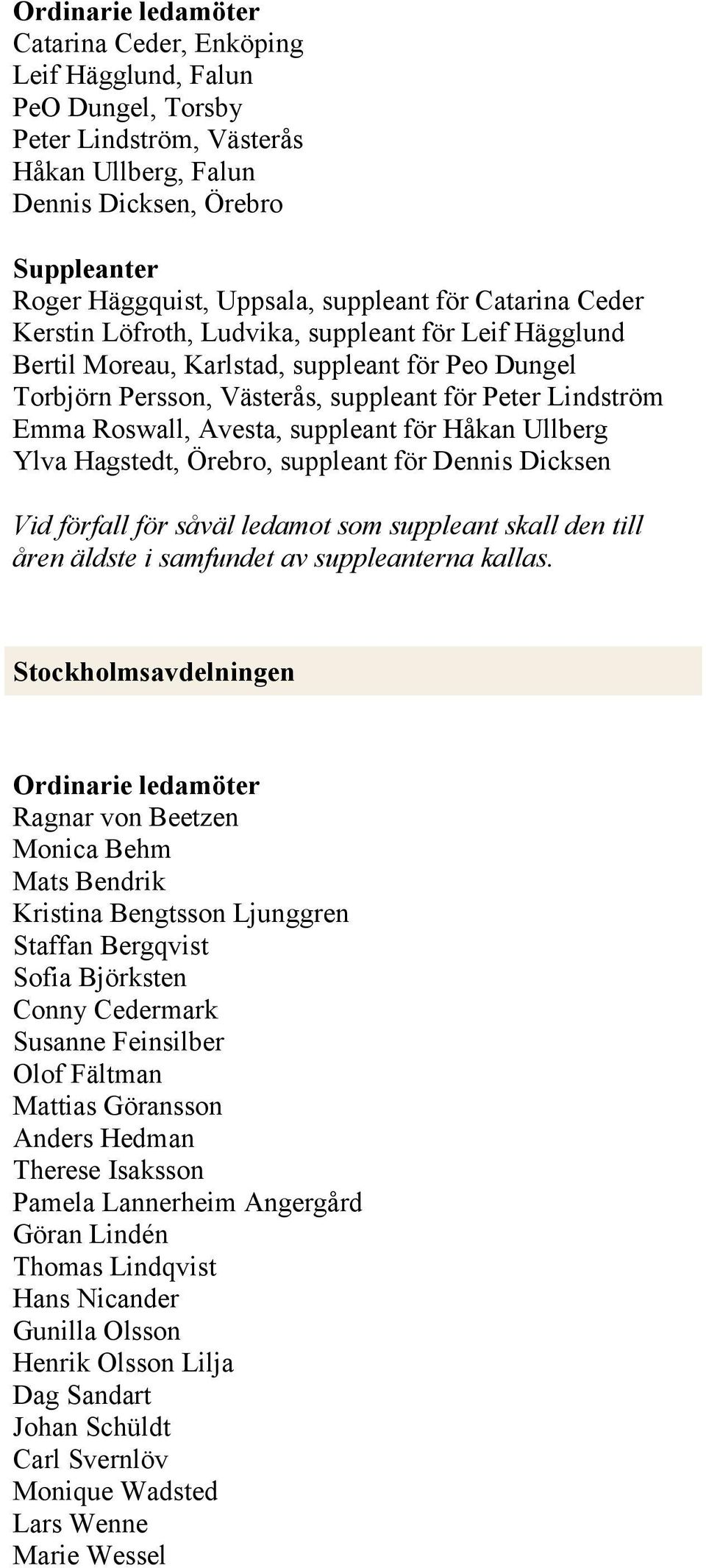 Ullberg Ylva Hagstedt, Örebro, suppleant för Dennis Dicksen Vid förfall för såväl ledamot som suppleant skall den till åren äldste i samfundet av suppleanterna kallas.