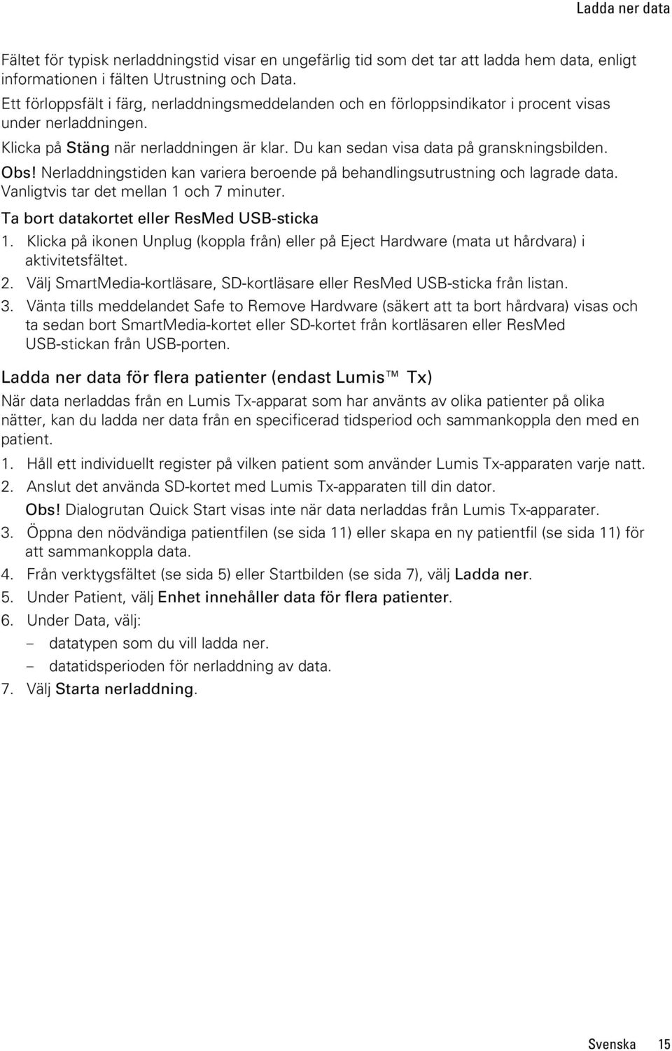 Obs! Nerladdningstiden kan variera beroende på behandlingsutrustning och lagrade data. Vanligtvis tar det mellan 1 och 7 minuter. Ta bort datakortet eller ResMed USB-sticka 1.