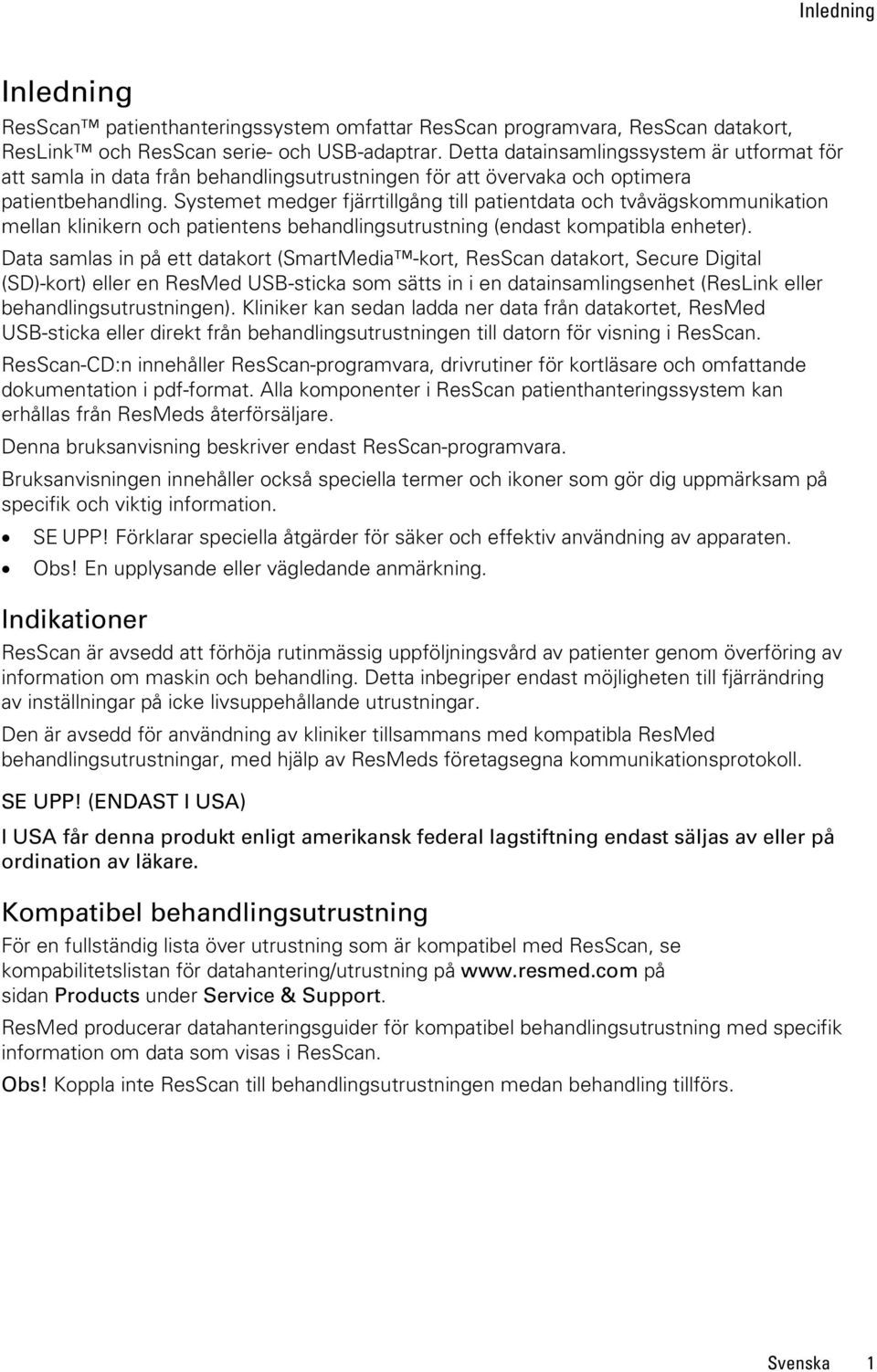 Systemet medger fjärrtillgång till patientdata och tvåvägskommunikation mellan klinikern och patientens behandlingsutrustning (endast kompatibla enheter).