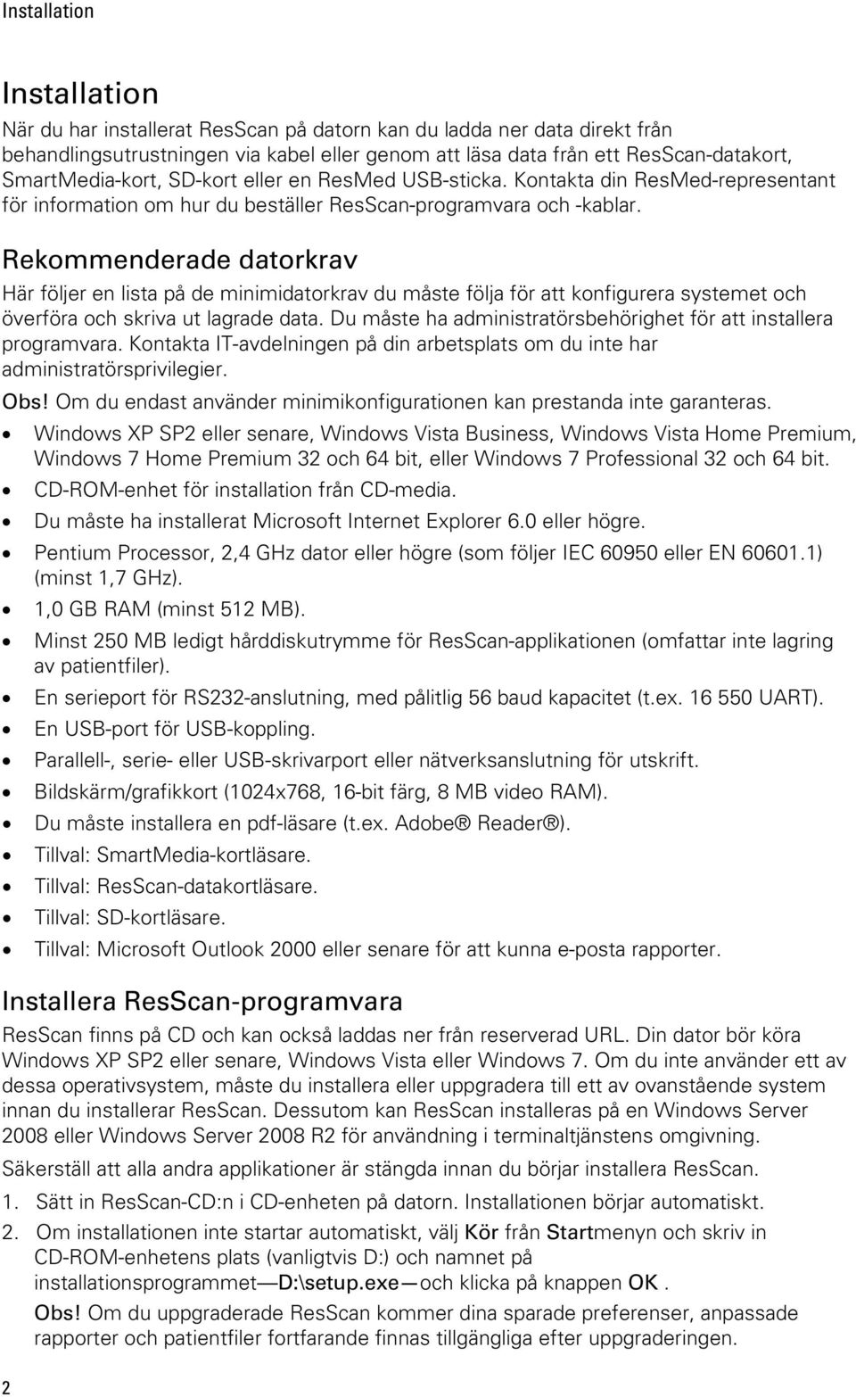 Rekommenderade datorkrav Här följer en lista på de minimidatorkrav du måste följa för att konfigurera systemet och överföra och skriva ut lagrade data.