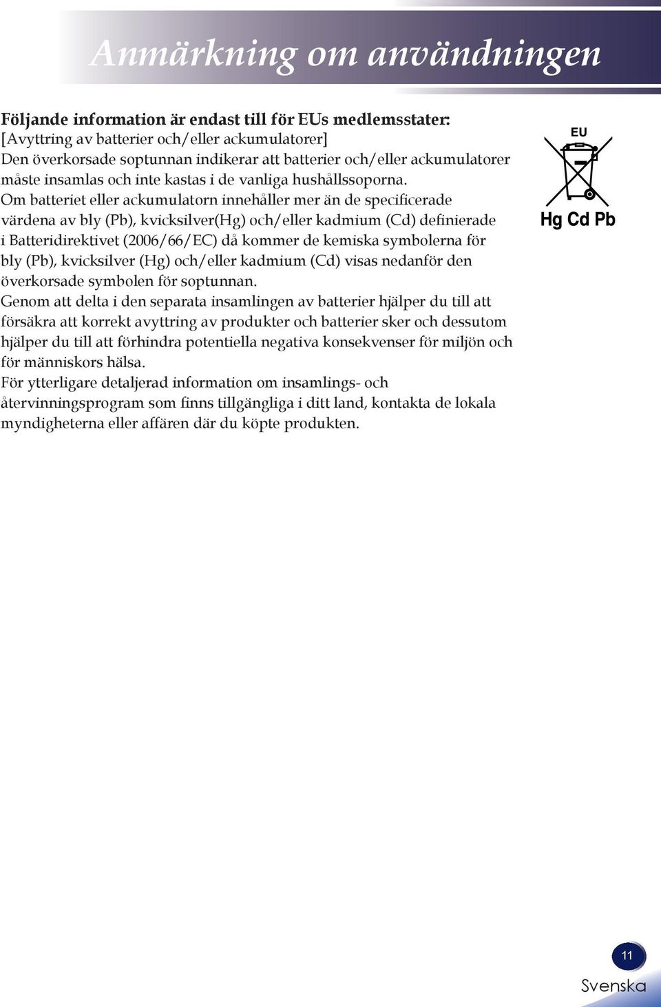 Om batteriet eller ackumulatorn innehåller mer än de specificerade värdena av bly (Pb), kvicksilver(hg) och/eller kadmium (Cd) definierade i Batteridirektivet (2006/66/EC) då kommer de kemiska