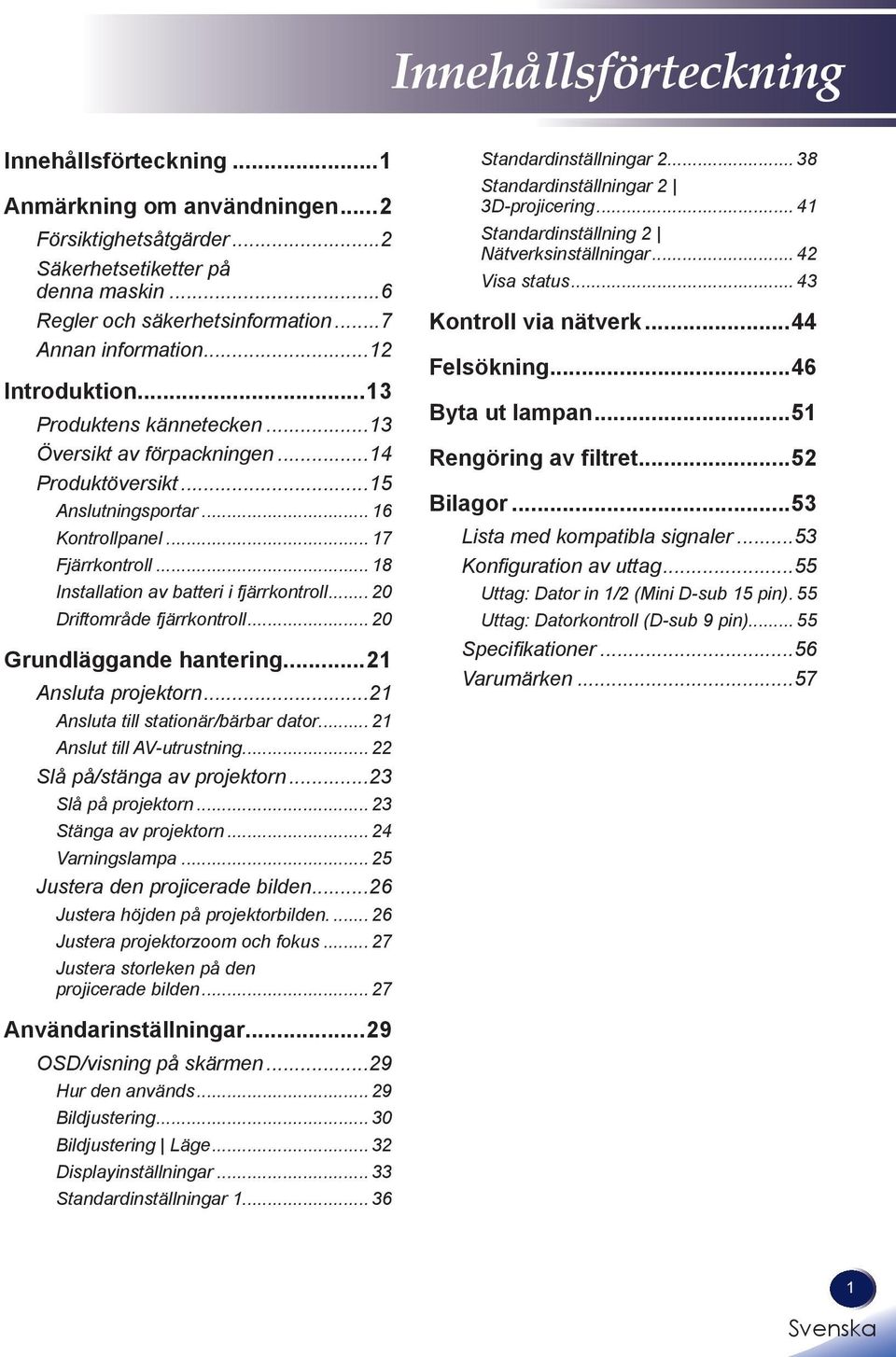 .. 18 Installation av batteri i fjärrkontroll... 20 Driftområde fjärrkontroll... 20 Grundläggande hantering...21 Ansluta projektorn...21 Ansluta till stationär/bärbar dator.