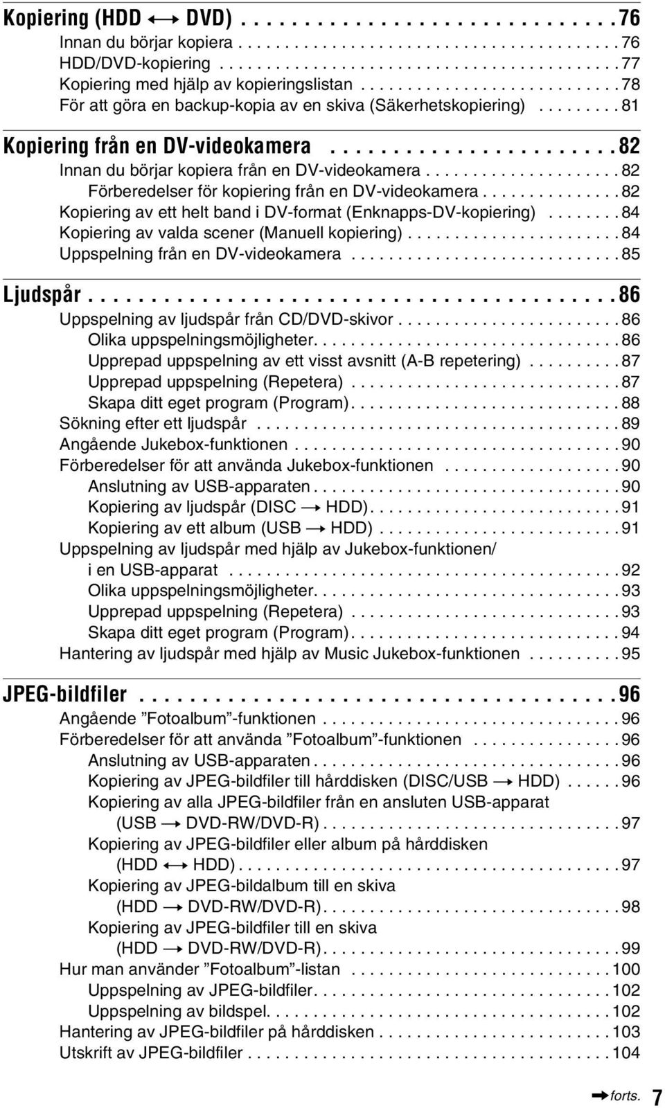 .................... 82 Förberedelser för kopiering från en DV-videokamera............... 82 Kopiering av ett helt band i DV-format (Enknapps-DV-kopiering).